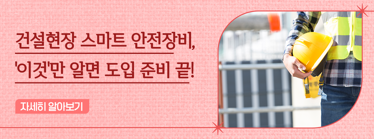 건설현장 스마트 안전장비, '이것'만 알면 도입 준비 끝